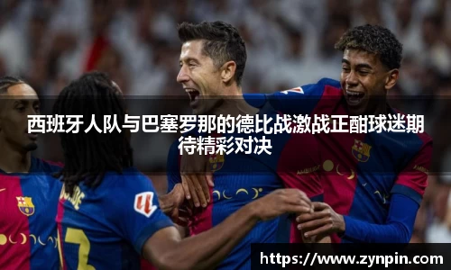 西班牙人队与巴塞罗那的德比战激战正酣球迷期待精彩对决