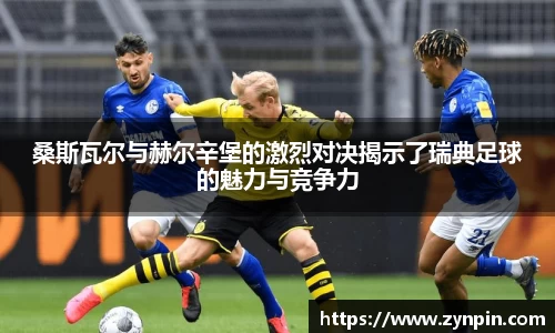 桑斯瓦尔与赫尔辛堡的激烈对决揭示了瑞典足球的魅力与竞争力